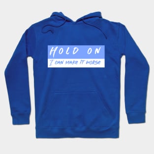 Hold On I can Make It worse Hoodie